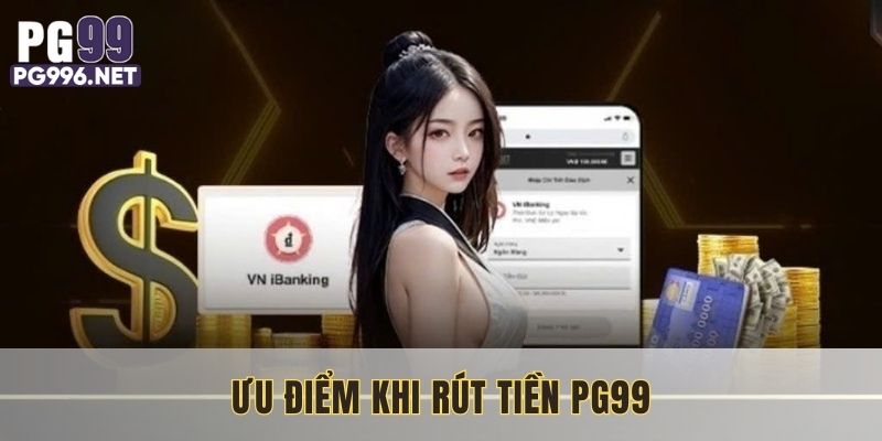 Ưu điểm nổi bật của dịch vụ rút tiền PG99